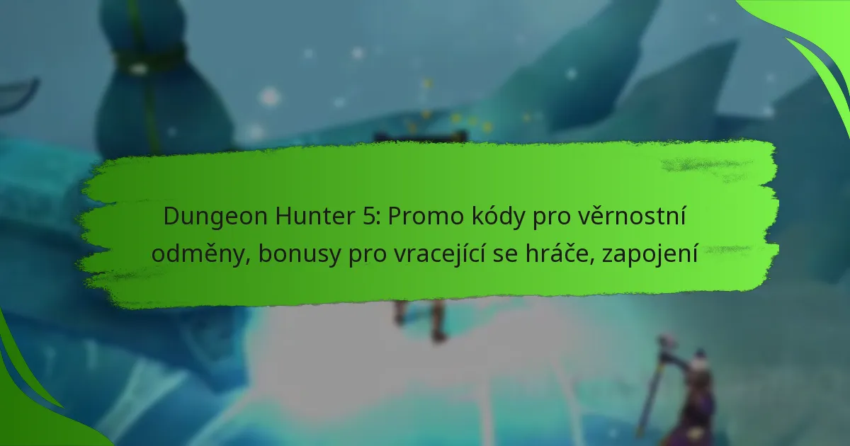 Dungeon Hunter 5: Promo kódy pro věrnostní odměny, bonusy pro vracející se hráče, zapojení