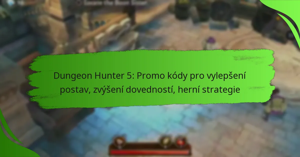 Dungeon Hunter 5: Promo kódy pro vylepšení postav, zvýšení dovedností, herní strategie