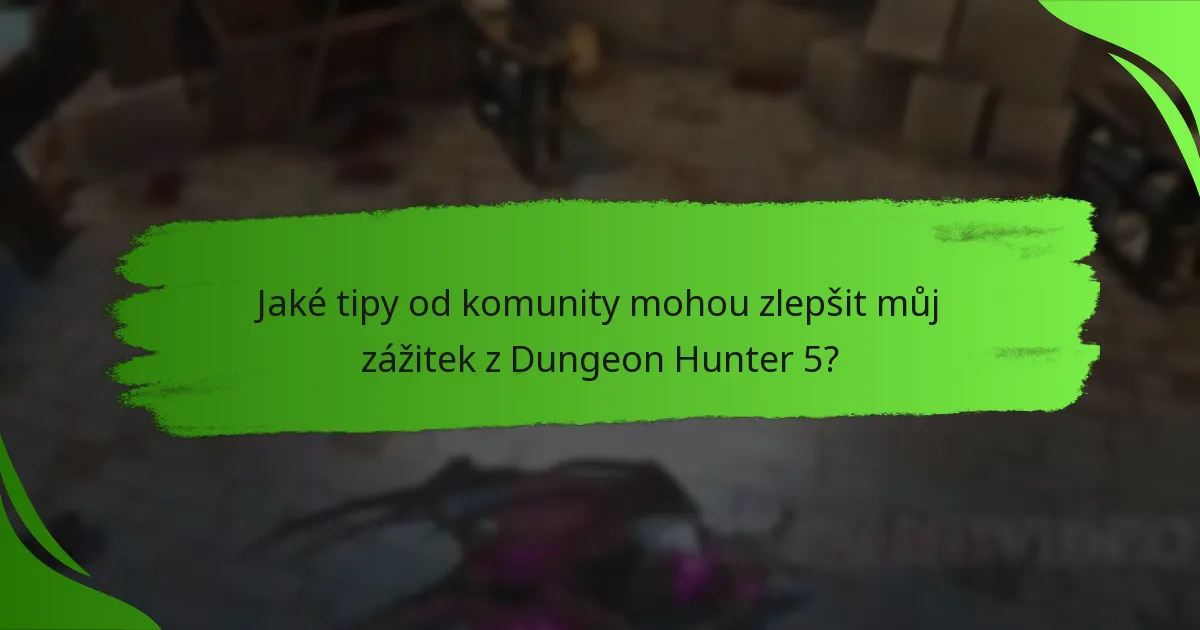 Jaké tipy od komunity mohou zlepšit můj zážitek z Dungeon Hunter 5?